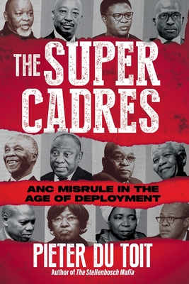 THE SUPER CADRES - ANC Misrule in the Age of Deployment - du Toit, Pieter H