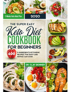 The Super Easy Keto Diet Cookbook for Beginners: 600 5-ingredients Ketogenic Recipes that Busy and Novice can cook - 2 Weeks Keto Meal Plan