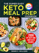 The Super Easy Keto Meal Prep Cookbook: 2000 Days of Tasty and Juicy Keto Recipes with 4 Step-by-step Meal Prepping Guides to Transform Your Palate Full Color Edition