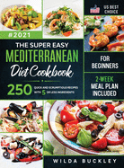 The Super Easy Mediterranean diet Cookbook for Beginners: 250 quick and scrumptious recipes WITH 5 OR LESS INGREDIENTS 2-WEEK MEAL PLAN INCLUDED