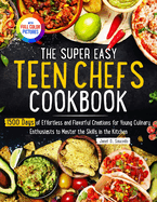 The Super Easy Teen Chef Cookbook: 1500 Days of Effortless and Flavorful Creations for Young Culinary Enthusiasts to Master the Skills in the Kitchen Full Color Edition