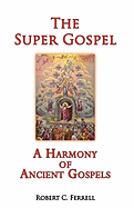 The Super Gospel: A Harmony of Ancient Gospels