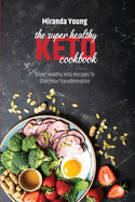 The Super Healthy Keto Cookbook: Super Healthy Keto Recipes To Start Your Transformation