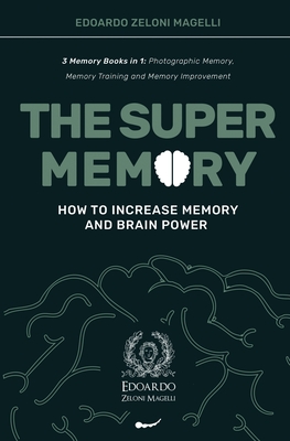 The Super Memory: 3 Memory Books in 1: Photographic Memory, Memory Training and Memory Improvement - How to Increase Memory and Brain Power - Zeloni Magelli, Edoardo