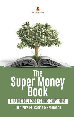 The Super Money Book: Finance 101 Lessons Kids Can't Miss Children's Money & Saving Reference - Baby Professor