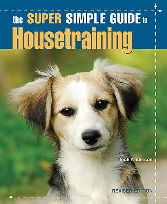 The Super Simple Guide to Housetraining - Anderson, Teoti