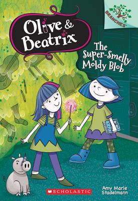 The Super-Smelly Moldy Blob: A Branches Book (Olive & Beatrix #2): Volume 2 - Stadelmann, Amy Marie