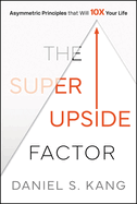 The Super Upside Factor: Asymmetric Principles That Will 10x Your Life