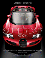 The Supercar Book: The Complete Guide to the Machines That Make Our Jaws Drop