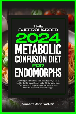 The Supercharged Metabolic Confusion Diet for Endomorphs: Lose weight effortlessly with tasty recipes, a list of healthy foods, a cookbook, and a 30-day meal plan. This guide will empower you to outsmart your body and achieve a healthier weight. - Walker, Vincent John