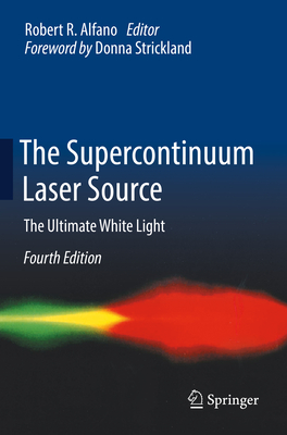 The Supercontinuum Laser Source: The Ultimate White Light - Alfano, Robert R. (Editor)