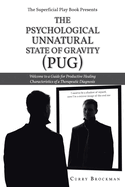 The Superficial Play Book Presents The Psychological Unnatural State Of Gravity (PUG): Welcome to a Guide for Productive Healing Characteristics of a Therapeutic Diagnosis