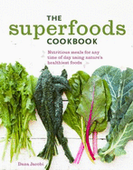 The Superfoods Cookbook: Nutritious Meals for Any Time of Day Using Nature's Healthiest Foods
