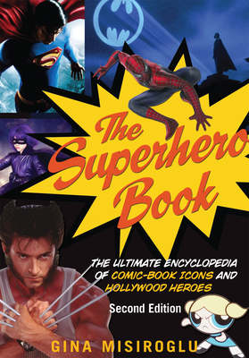 The Superhero Book: The Ultimate Encyclopedia of Comic-Book Icons and Hollywood Heroes - Misiroglu, Gina