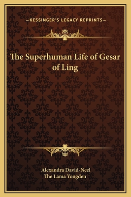 The Superhuman Life of Gesar of Ling - David-Neel, Alexandra, and The Lama Yongden