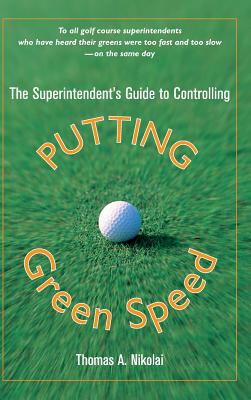 The Superintendent's Guide to Controlling Putting Green Speed - Nikolai, Thomas a