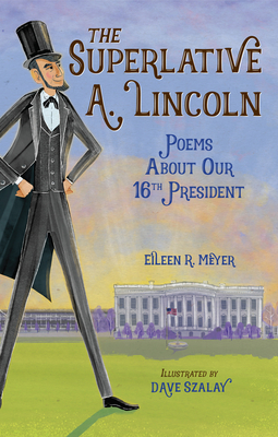 The Superlative A. Lincoln: Poems about Our 16th President - Meyer, Eileen R