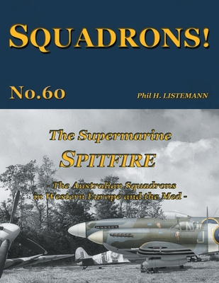 The Supermarine Spitfire: The Australian Squadrons in Western Europe and the Med - Listemann, Phil H