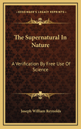 The Supernatural in Nature: A Verification by Free Use of Science