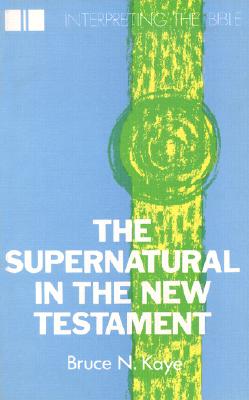 The Supernatural in the New Testament - Kaye, Bruce N