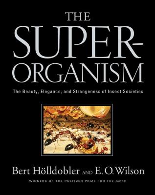 The Superorganism: The Beauty, Elegance, and Strangeness of Insect Societies - Hlldobler, Bert, and Wilson, Edward O.