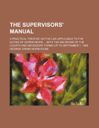 The Supervisors' Manual: A Practical Treatise on the Law Applicable to the Duties of Supervisors ... with the Decisions of the Courts and Necessary Forms Up to September 1, 1889