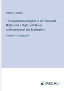 The Supplemental Nights to the Thousand Nights and a Night; with Notes Anthropological and Explanatory: Volume 2 - in large print