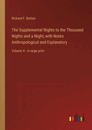 The Supplemental Nights to the Thousand Nights and a Night; with Notes Anthropological and Explanatory: Volume 4 - in large print