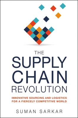 The Supply Chain Revolution: Innovative Sourcing and Logistics for a Fiercely Competitive World - Sarkar, Suman