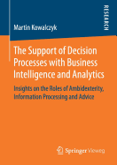 The Support of Decision Processes with Business Intelligence and Analytics: Insights on the Roles of Ambidexterity, Information Processing and Advice