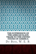 The Suppression of the African Slave Trade to the United States of America