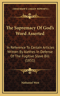 The Supremacy of God's Word Asserted: In Reference to Certain Articles Written by Alethes in Defense of the Fugitive Slave Bill (1851)