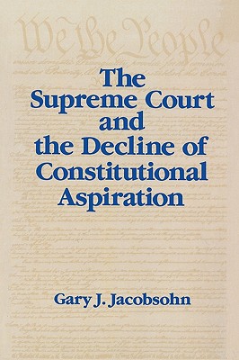 The Supreme Court and the Decline of Constitutional Aspiration - Jacobsohn, Gary J