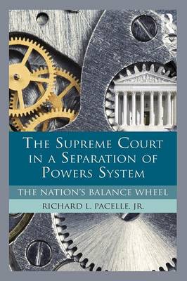 The Supreme Court in a Separation of Powers System: The Nation's Balance Wheel - Pacelle, Richard