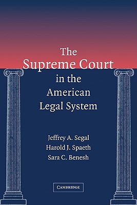 The Supreme Court in the American Legal System - Segal, Jeffrey A, and Spaeth, Harold J, and Benesh, Sara C, Professor