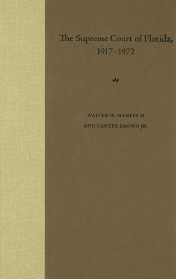 The Supreme Court of Florida, 1917-1972 - Manley II, Walter W, and Brown, Edgar Canter