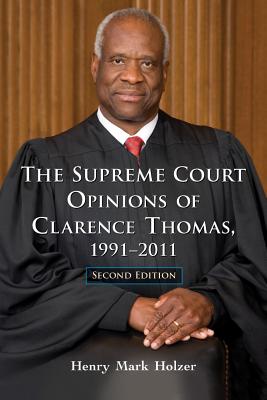 The Supreme Court Opinions of Clarence Thomas, 1991-2011, 2d ed. - Holzer, Henry Mark