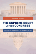 The Supreme Court versus Congress: Disrupting the Balance of Power, 1789 "2014