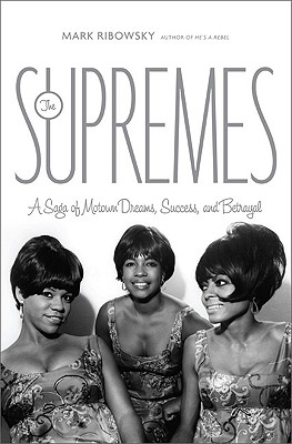 The Supremes: A Saga of Motown Dreams, Success, and Betrayal - Ribowsky, Mark