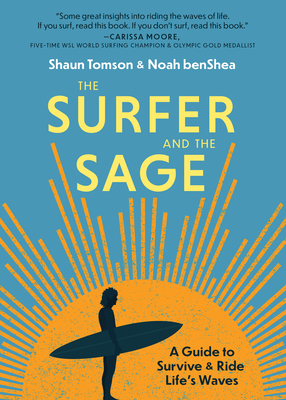 The Surfer and the Sage: A Guide to Survive and Ride Life's Waves - Benshea, Noah, and Tomson, Shaun