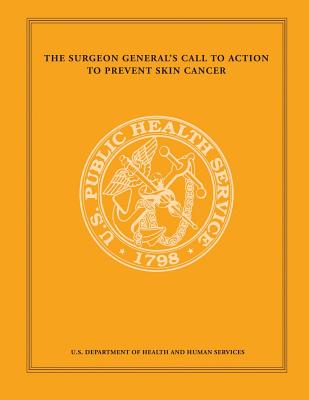 The Surgeon General's Call to Action to Prevent Skin Cancer - General, Office of the Surgeon, and Human Services, U S Department of Healt