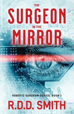 The Surgeon in the Mirror: An original science fiction medical thriller - Smith, R D D