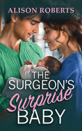 The Surgeon's Surprise Baby: Discover a totally uplifting medical romance from Alison Roberts