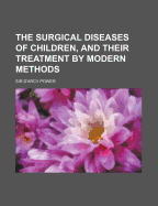 The Surgical Diseases of Children, and Their Treatment by Modern Methods