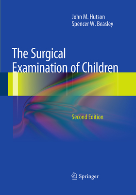 The Surgical Examination of Children - Hutson, John M, and Beasley, Spencer W