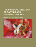 The Surgical Treatment of Gastric and Duodenal Ulcers