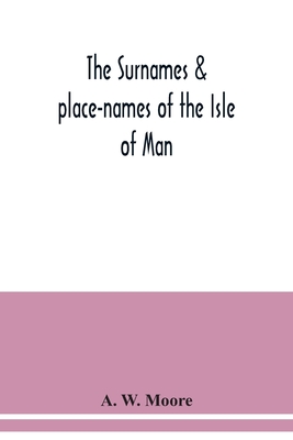 The surnames & place-names of the Isle of Man - W Moore, A