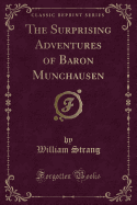 The Surprising Adventures of Baron Munchausen (Classic Reprint)