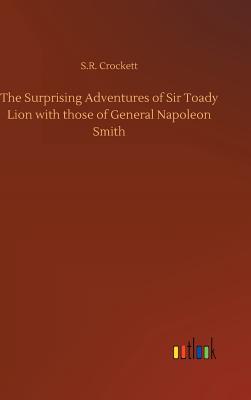 The Surprising Adventures of Sir Toady Lion with those of General Napoleon Smith - Crockett, S R