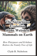 The Surprising Evolution of the Weirdest Mammals on Earth: How Platypuses and Echidnas Redrew the Family Tree of Life